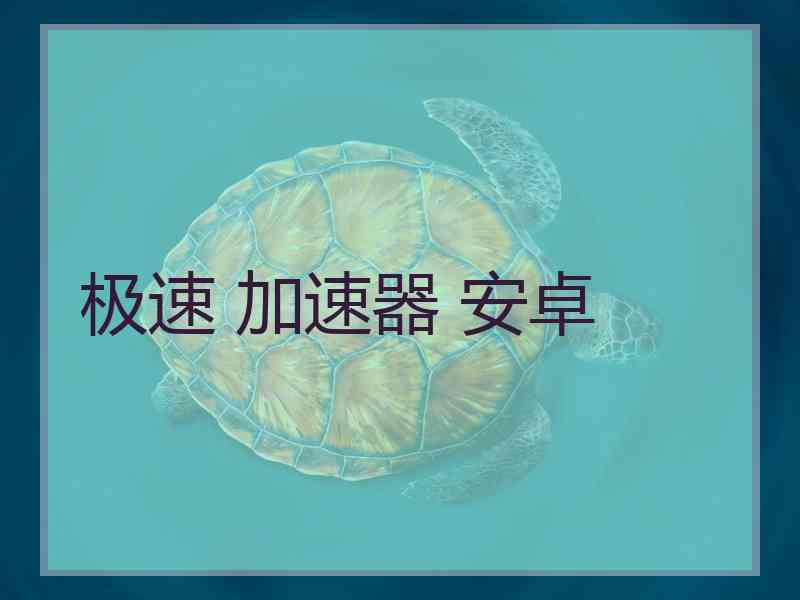 极速 加速器 安卓
