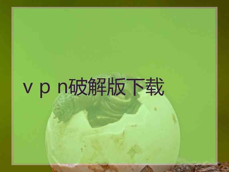 v p n破解版下载